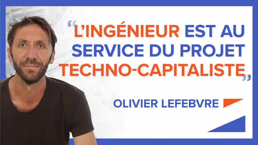 « L’ingénieur est au service du projet techno-capitaliste » - Olivier Lefebvre