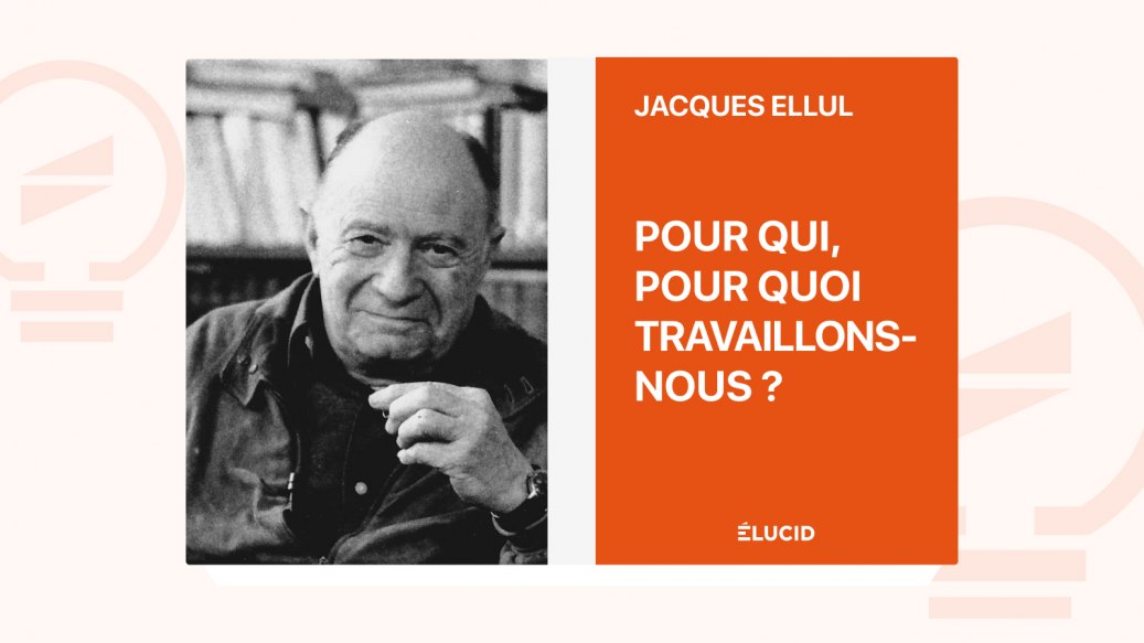 Pour qui, pour quoi travaillons-nous ? - Jacques Ellul - Élucid