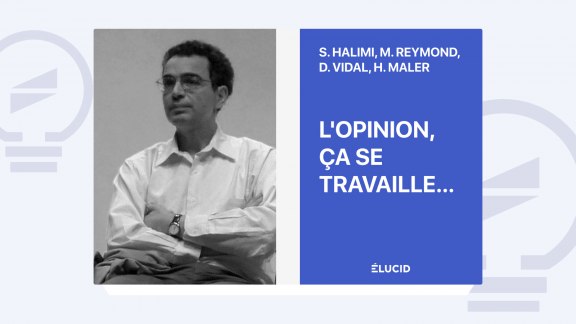 L'opinion, ça se travaille… - S. Halimi, M. Reymond, D. Vidal, H. Maler image