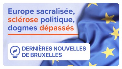 Déni du réel, dogme et sclérose : l’Union européenne face à ses contradictions fatales